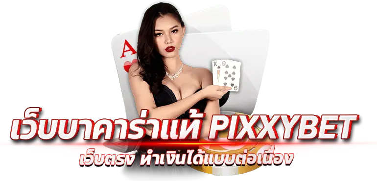 เว็บบาคาร่าแท้ PIXXYBET เว็บตรง ทำเงินได้แบบต่อเนื่อง